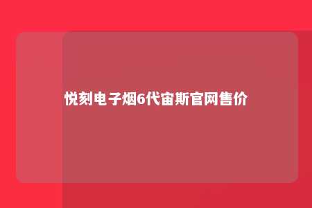 悦刻电子烟6代宙斯官网售价